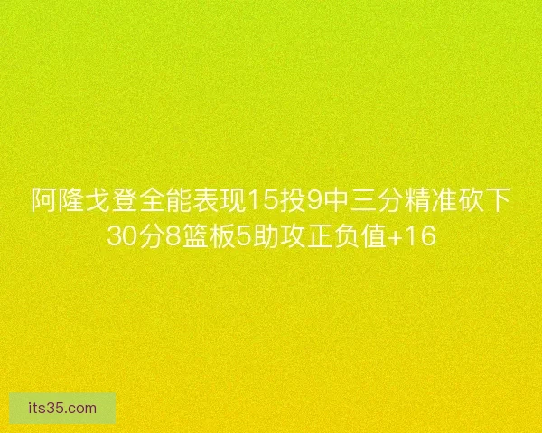 阿隆戈登全能表现15投9中三分精准砍下30分8篮板5助攻正负值+16 阿隆戈登全能表现15投9中三分精准砍下30分8篮板5助攻正负值+16