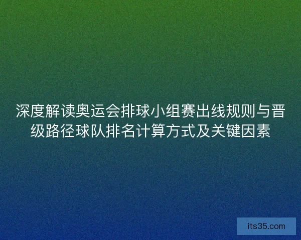 深度解读奥运会排球小组赛出线规则与晋级路径球队排名计算方式及关键因素