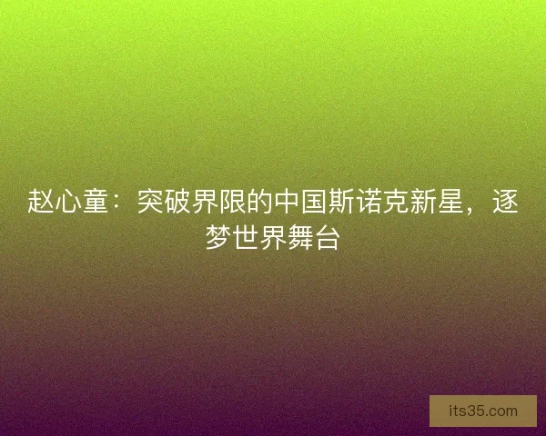 赵心童：突破界限的中国斯诺克新星，逐梦世界舞台